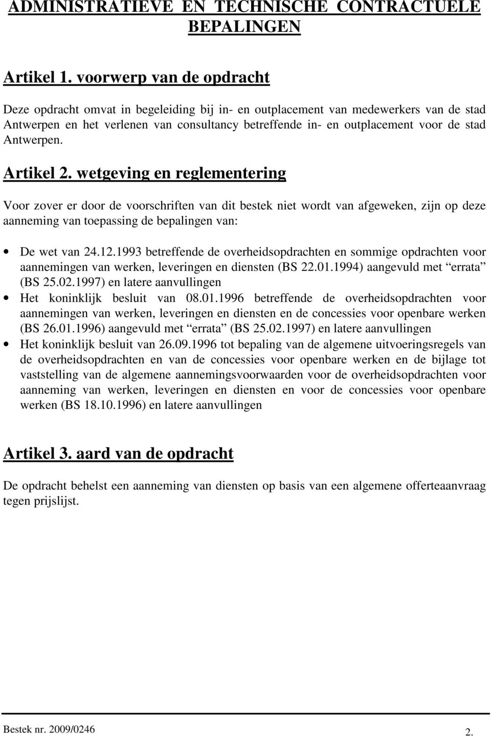 Antwerpen. Artikel 2. wetgeving en reglementering Voor zover er door de voorschriften van dit bestek niet wordt van afgeweken, zijn op deze aanneming van toepassing de bepalingen van: De wet van 24.