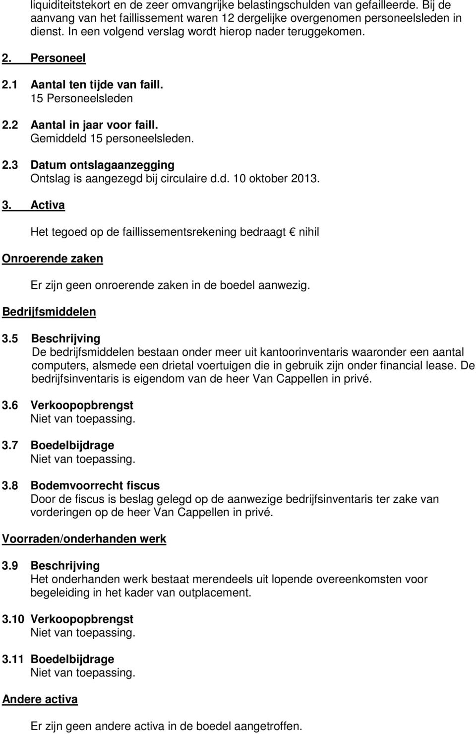 d. 10 oktober 2013. 3. Activa Het tegoed op de faillissementsrekening bedraagt nihil Onroerende zaken Er zijn geen onroerende zaken in de boedel aanwezig. Bedrijfsmiddelen 3.