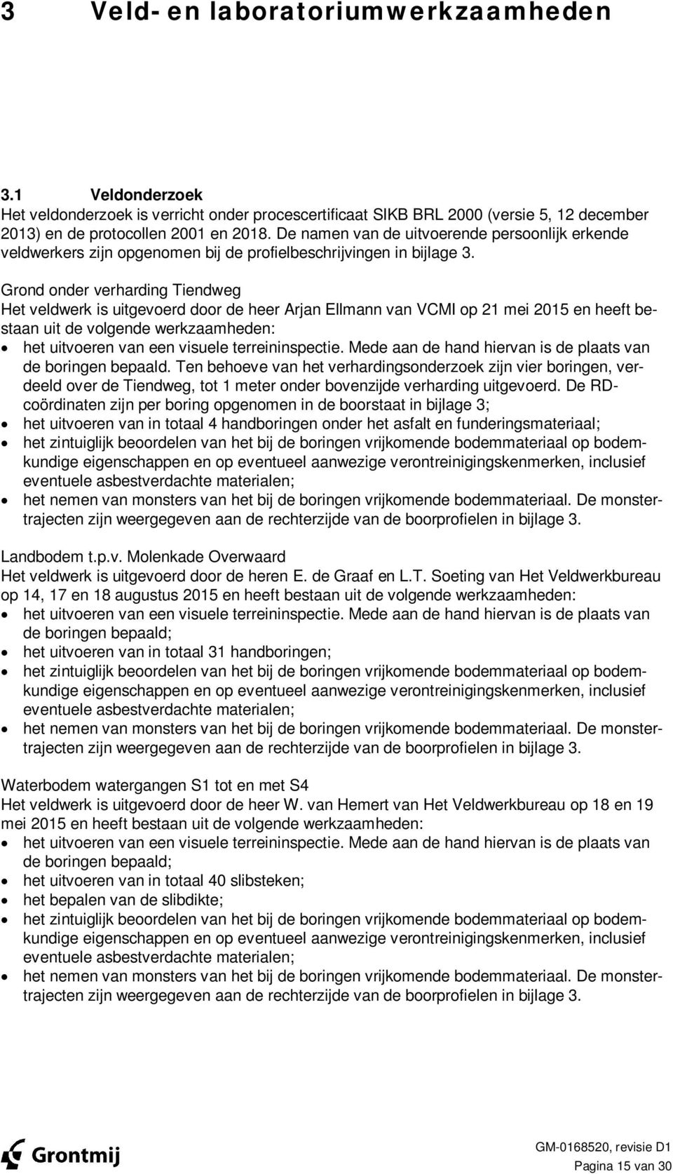 Grond onder verharding Tiendweg Het veldwerk is uitgevoerd door de heer Arjan Ellmann van VCMI op 2 mei 25 en heeft bestaan uit de volgende werkzaamheden: het uitvoeren van een visuele