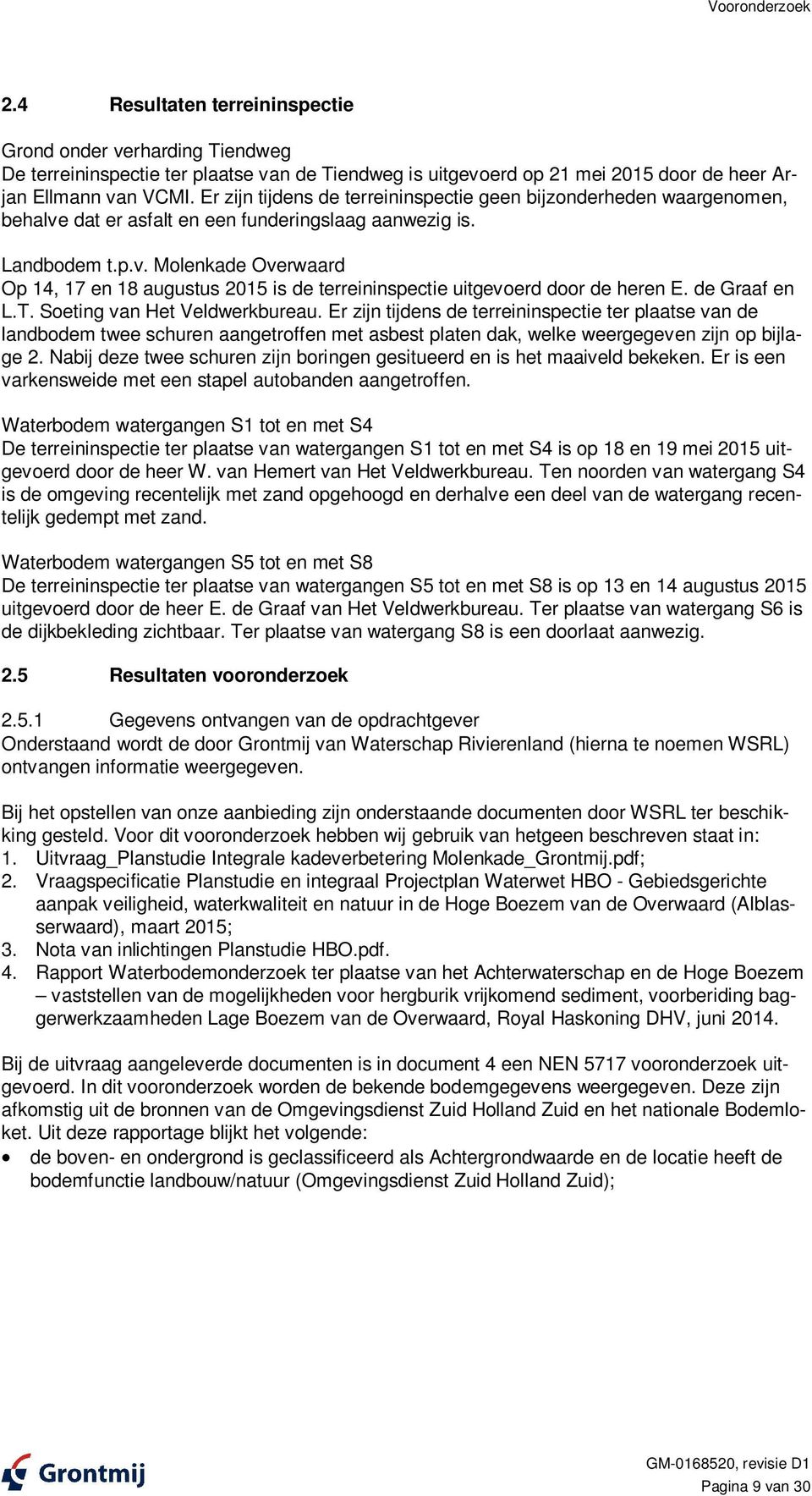 de Graaf en.t. Soeting van Het Veldwerkbureau. Er zijn tijdens de terreininspectie ter plaatse van de landbodem twee schuren aangetroffen met asbest platen dak, welke weergegeven zijn op bijlage 2.