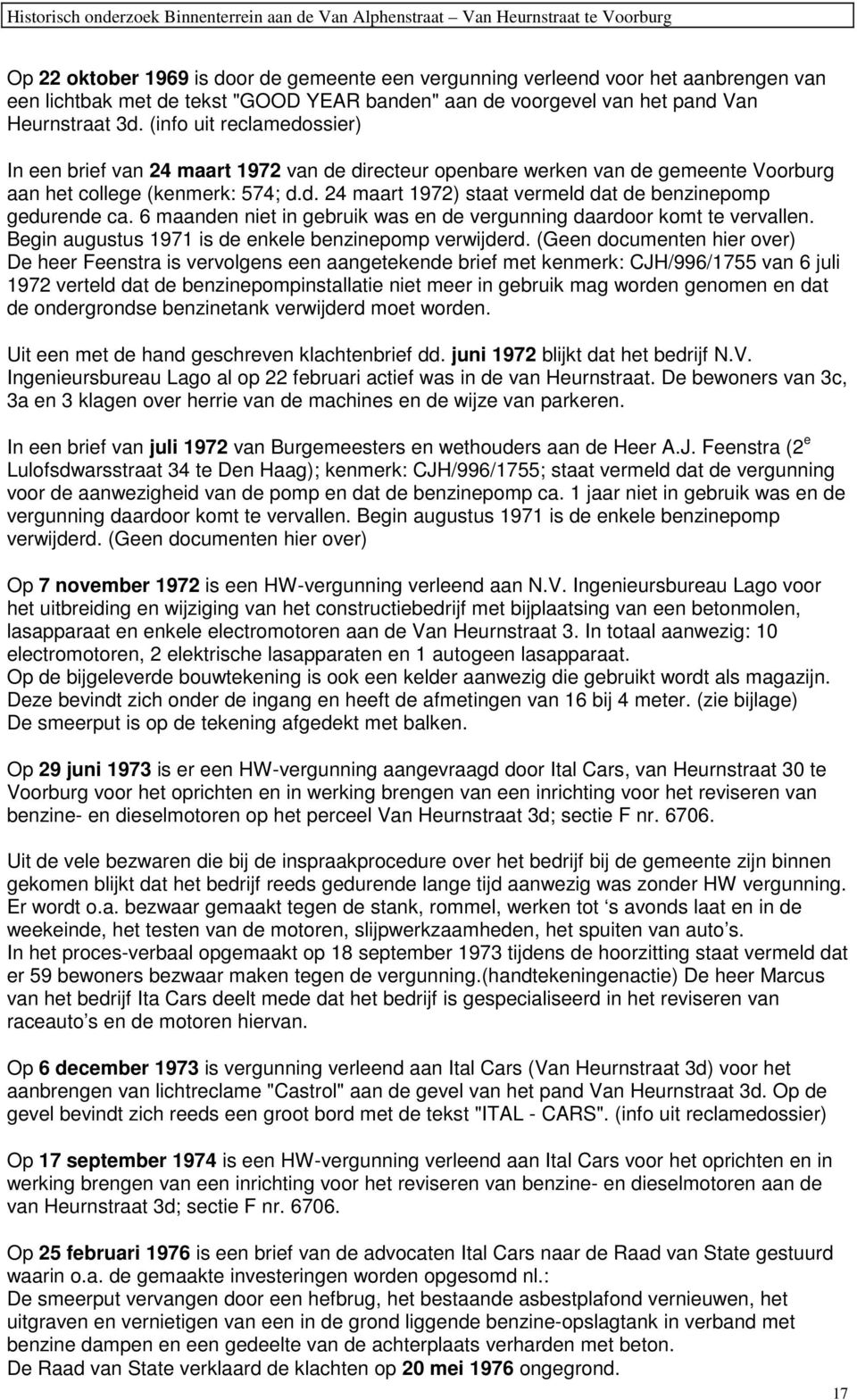 (info uit reclamedossier) In een brief van 24 maart 1972 van de directeur openbare werken van de gemeente Voorburg aan het college (kenmerk: 574; d.d. 24 maart 1972) staat vermeld dat de benzinepomp gedurende ca.