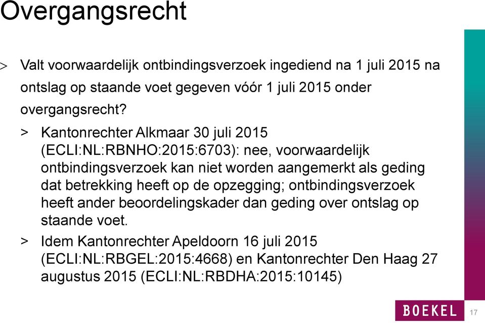 > Kantonrechter Alkmaar 30 juli 2015 (ECLI:NL:RBNHO:2015:6703): nee, voorwaardelijk ontbindingsverzoek kan niet worden aangemerkt als geding