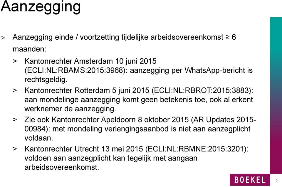 > Kantonrechter Rotterdam 5 juni 2015 (ECLI:NL:RBROT:2015:3883): aan mondelinge aanzegging komt geen betekenis toe, ook al erkent werknemer de aanzegging.