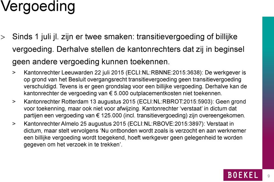 Tevens is er geen grondslag voor een billijke vergoeding. Derhalve kan de kantonrechter de vergoeding van 5.000 outplacementkosten niet toekennen.