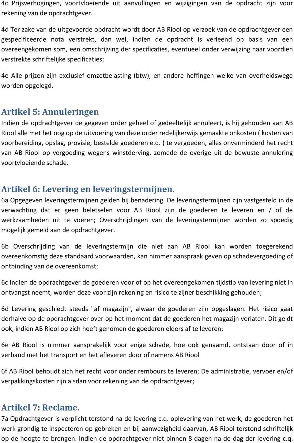 som, een omschrijving der specificaties, eventueel onder verwijzing naar voordien verstrekte schriftelijke specificaties; 4e Alle prijzen zijn exclusief omzetbelasting (btw), en andere heffingen