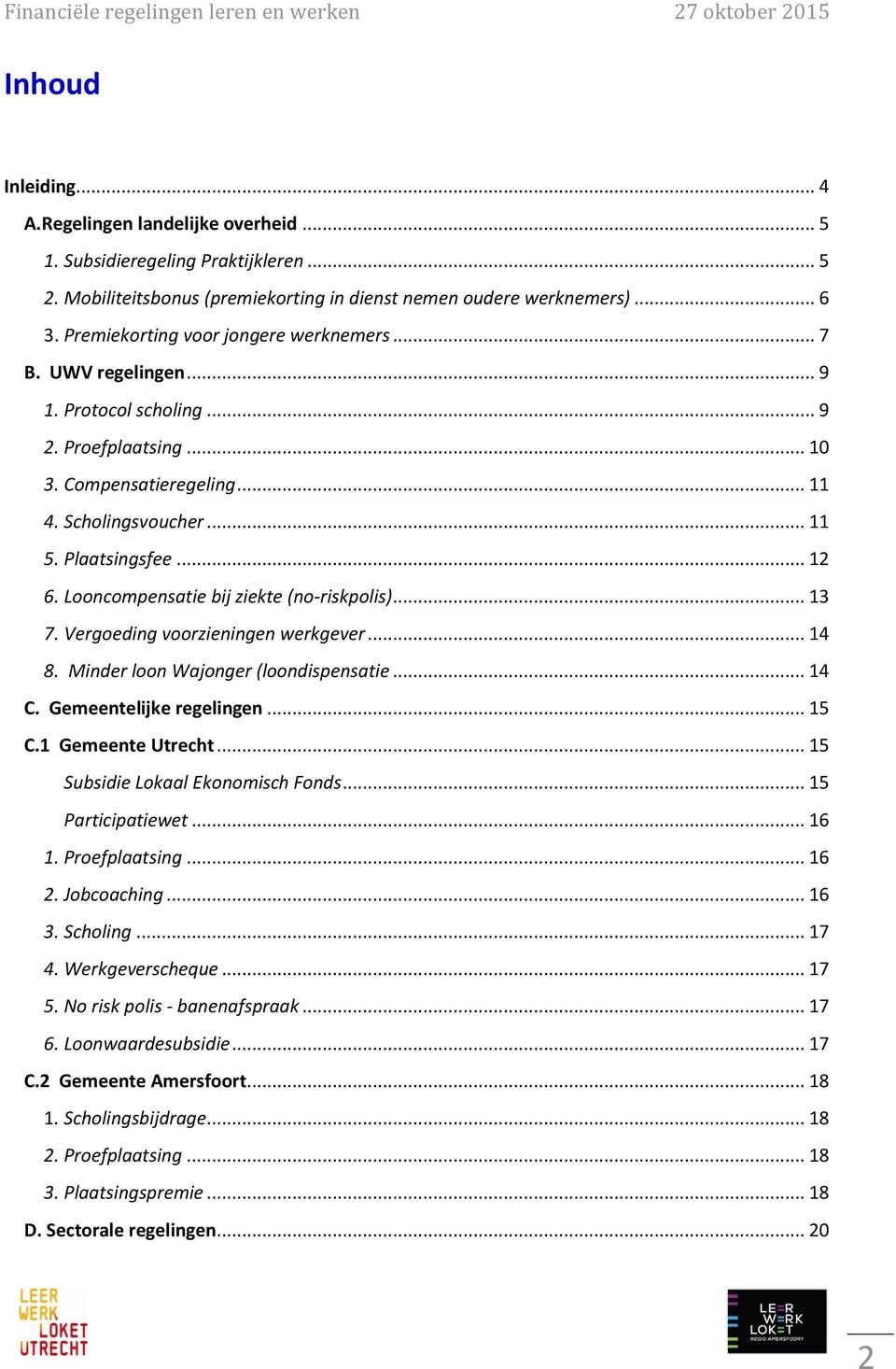 Looncompensatie bij ziekte (no-riskpolis)... 3 7. Vergoeding voorzieningen werkgever... 4 8. Minder loon Wajonger (loondispensatie... 4 C. Gemeentelijke regelingen... 5 C. Gemeente Utrecht.