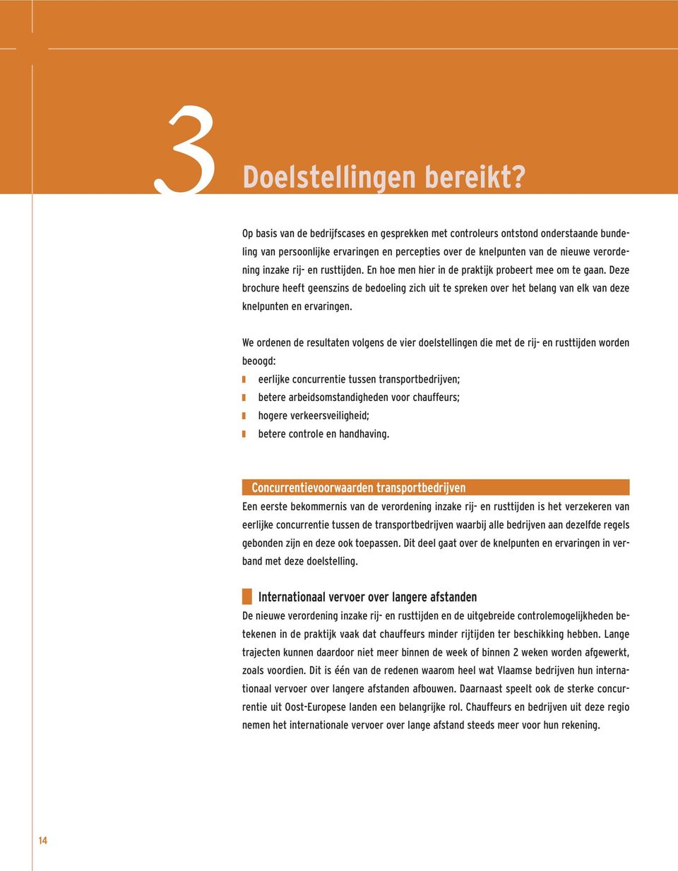 rusttijden. En hoe men hier in de praktijk probeert mee om te gaan. Deze brochure heeft geenszins de bedoeling zich uit te spreken over het belang van elk van deze knelpunten en ervaringen.