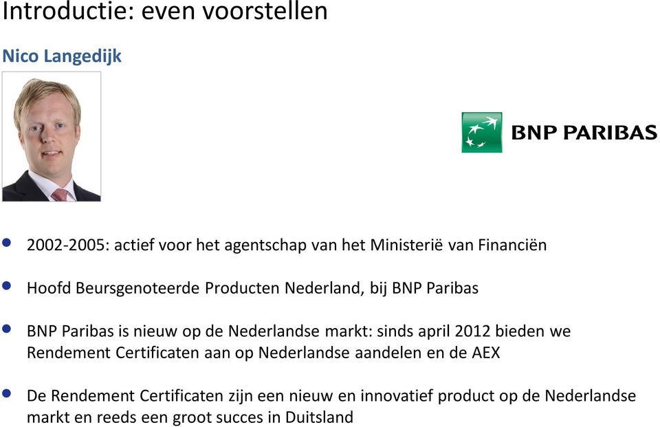 markt: sinds april 2012 bieden we Rendement Certificaten aan op Nederlandse aandelen en de AEX De Rendement