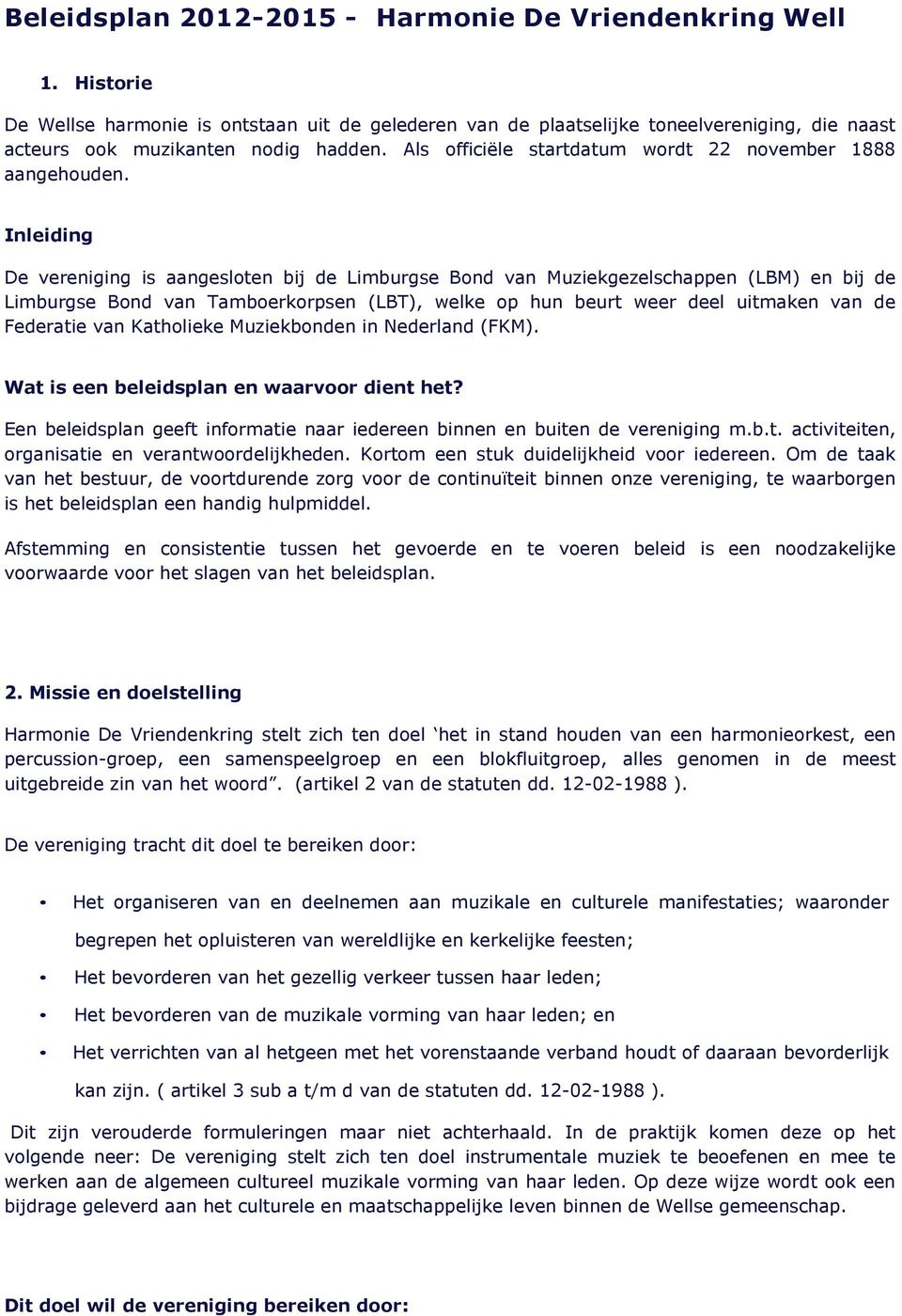 Inleiding De vereniging is aangesloten bij de Limburgse Bond van Muziekgezelschappen (LBM) en bij de Limburgse Bond van Tamboerkorpsen (LBT), welke op hun beurt weer deel uitmaken van de Federatie