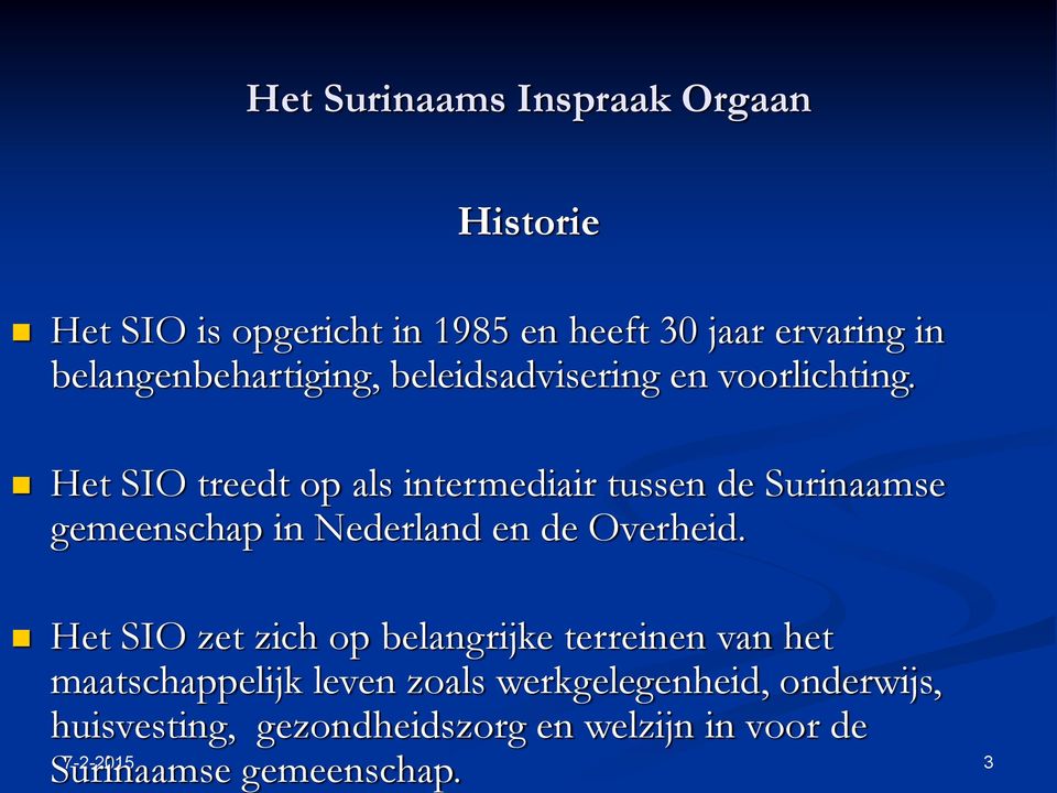 Het SIO treedt op als intermediair tussen de Surinaamse gemeenschap in Nederland en de Overheid.