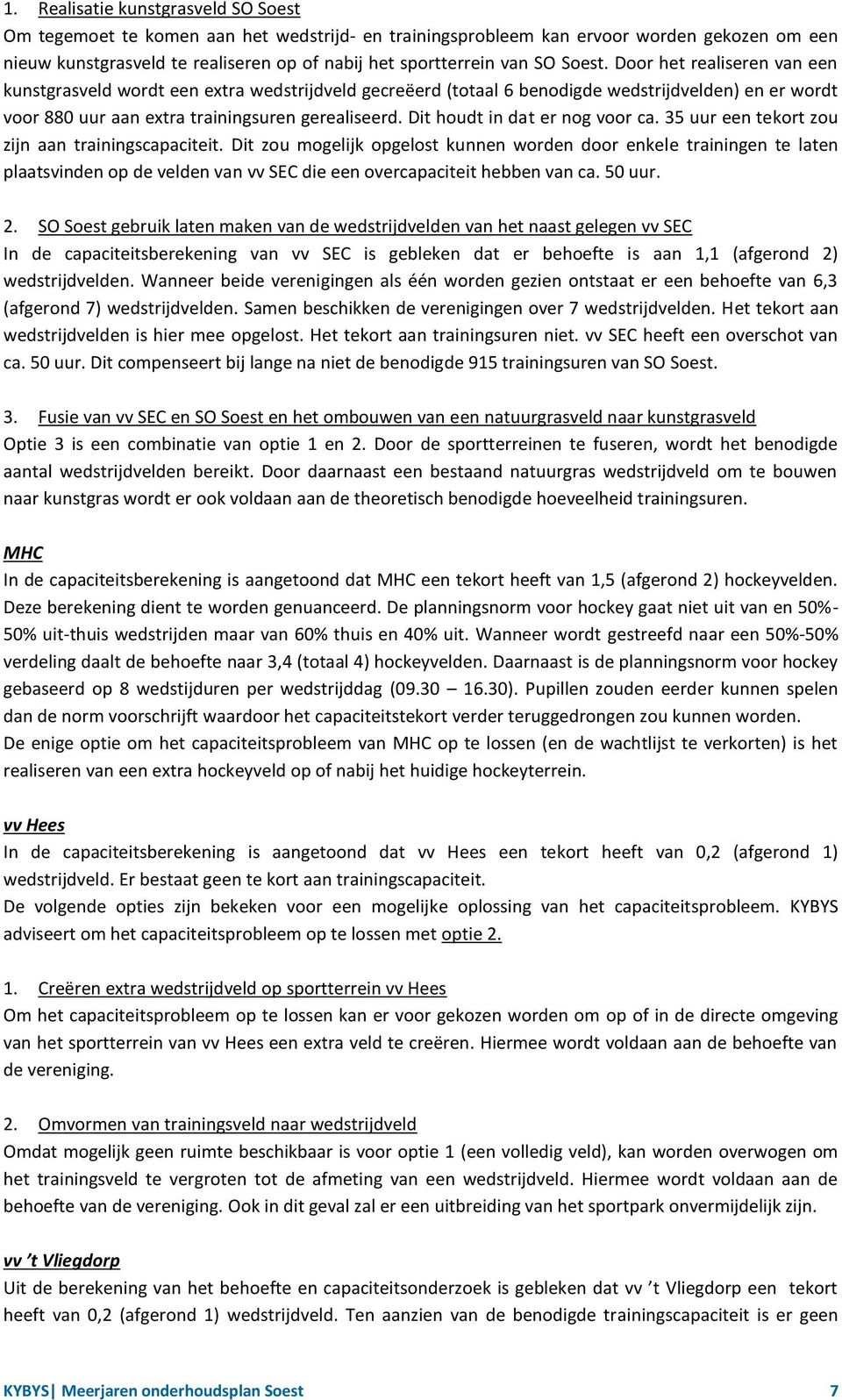 Dit houdt in dat er nog voor ca. 35 uur een tekort zou zijn aan trainingscapaciteit.