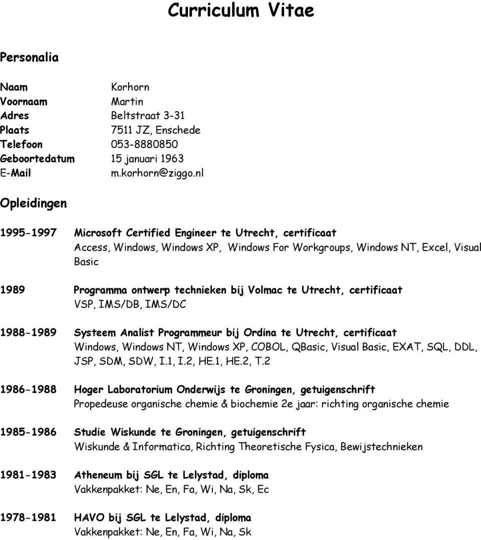 bij Volmac te Utrecht, certificaat VSP, IMS/DB, IMS/DC 1988-1989 Systeem Analist Programmeur bij Ordina te Utrecht, certificaat Windows, Windows NT, Windows XP, COBOL, QBasic, Visual Basic, EXAT,