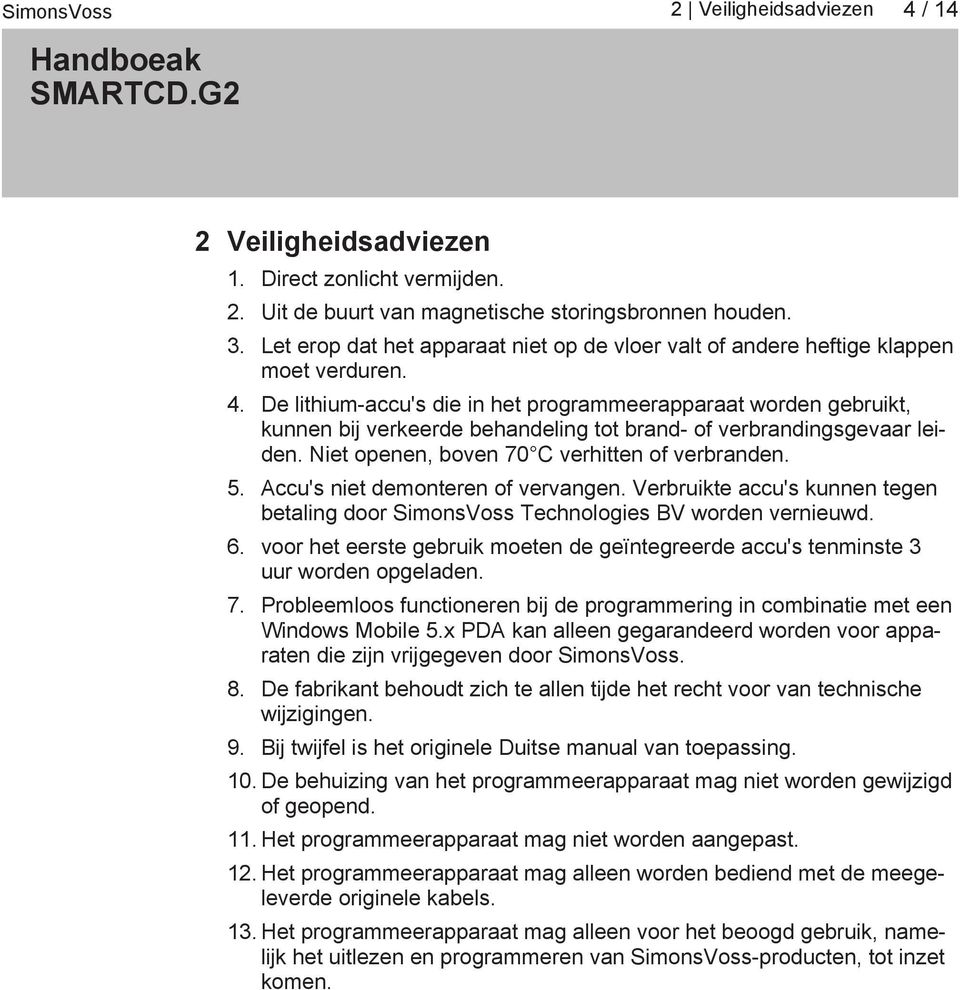 De lithium accu's die in het programmeerapparaat worden gebruikt, kunnen bij verkeerde behandeling tot brand of verbrandingsgevaar leiden. Niet openen, boven 70 C verhitten of verbranden. 5.