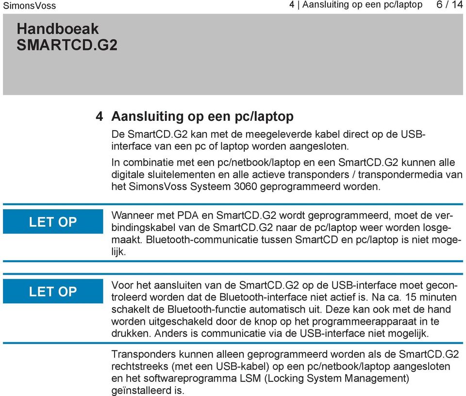 LET OP Wanneer met PDA en SmartCD.G2 wordt geprogrammeerd, moet de verbindingskabel van de SmartCD.G2 naar de pc/laptop weer worden losgemaakt.