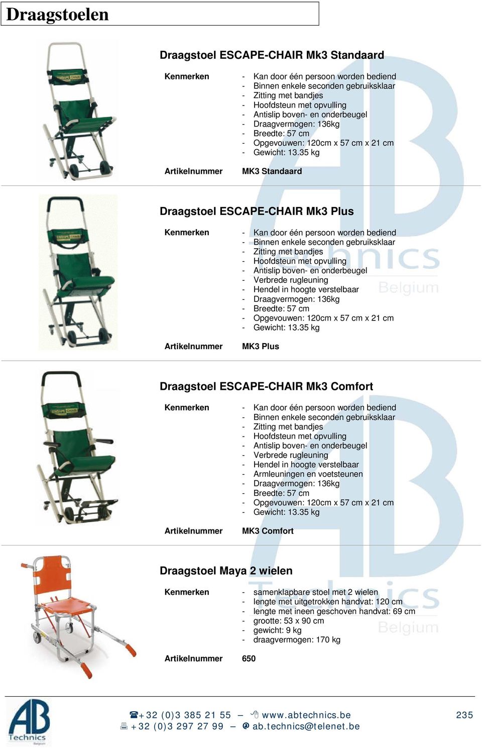 35 kg MK3 Standaard Draagstoel ESCAPE-CHAIR Mk3 Plus Kenmerken - Kan door één persoon worden bediend - Binnen enkele seconden gebruiksklaar - Zitting met bandjes - Hoofdsteun met opvulling - Antislip