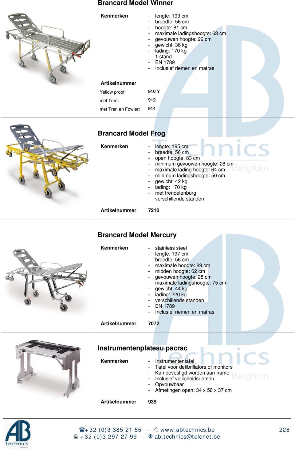 cm - maximale lading hoogte: 64 cm - minimum ladingshoogte: 50 cm - gewicht: 42 kg - lading: 170 kg - met trendelenburg - verschillende standen 7210 Brancard Model Mercury Kenmerken - stainless steel