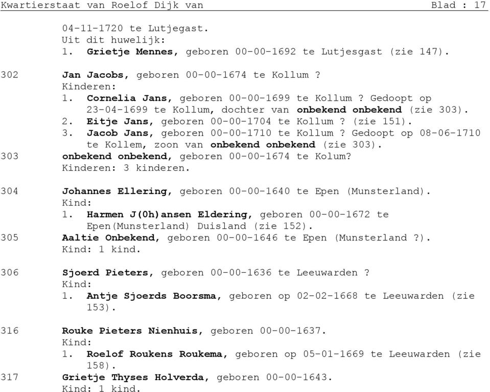 (zie 151) 3 Jacob Jans, geboren 00-00-1710 te Kollum? Gedoopt op 08-06-1710 te Kollem, zoon van onbekend onbekend (zie 303) 303 onbekend onbekend, geboren 00-00-1674 te Kolum?