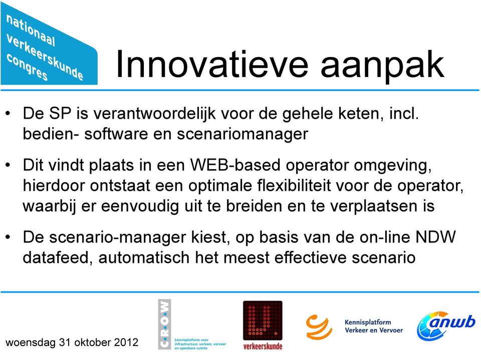 hierdoor ontstaat een optimale flexibiliteit voor de operator, waarbij er eenvoudig uit te