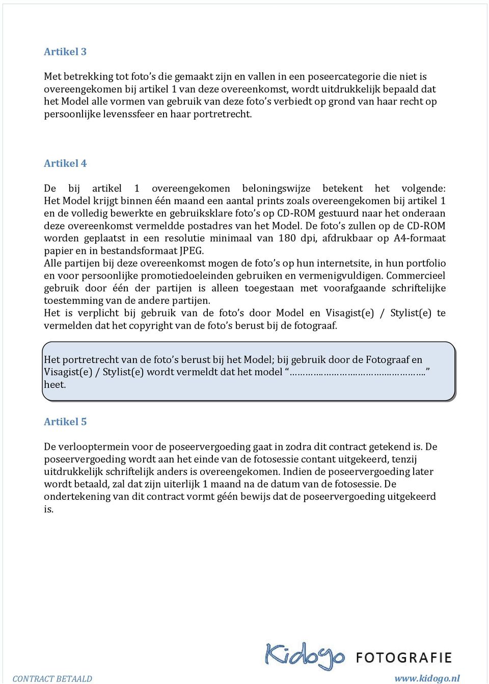 Artikel 4 De bij artikel 1 overeengekomen beloningswijze betekent het volgende: Het Model krijgt binnen één maand een aantal prints zoals overeengekomen bij artikel 1 en de volledig bewerkte en