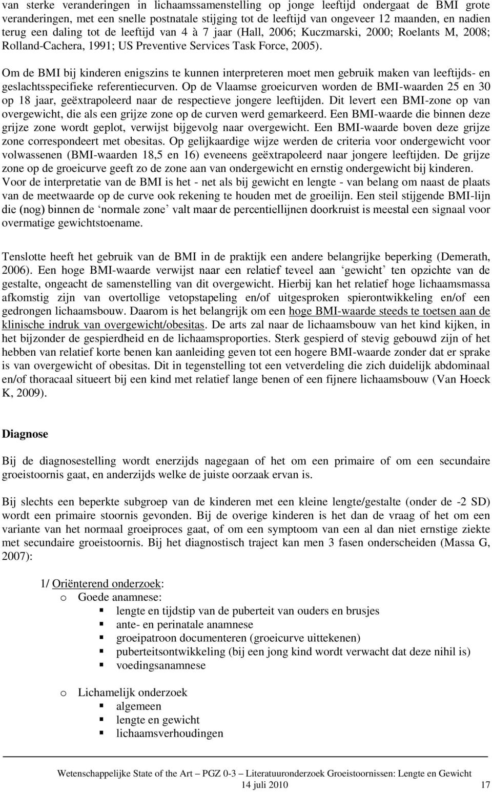 Om de BMI bij kinderen enigszins te kunnen interpreteren met men gebruik maken van leeftijds- en geslachtsspecifieke referentiecurven.