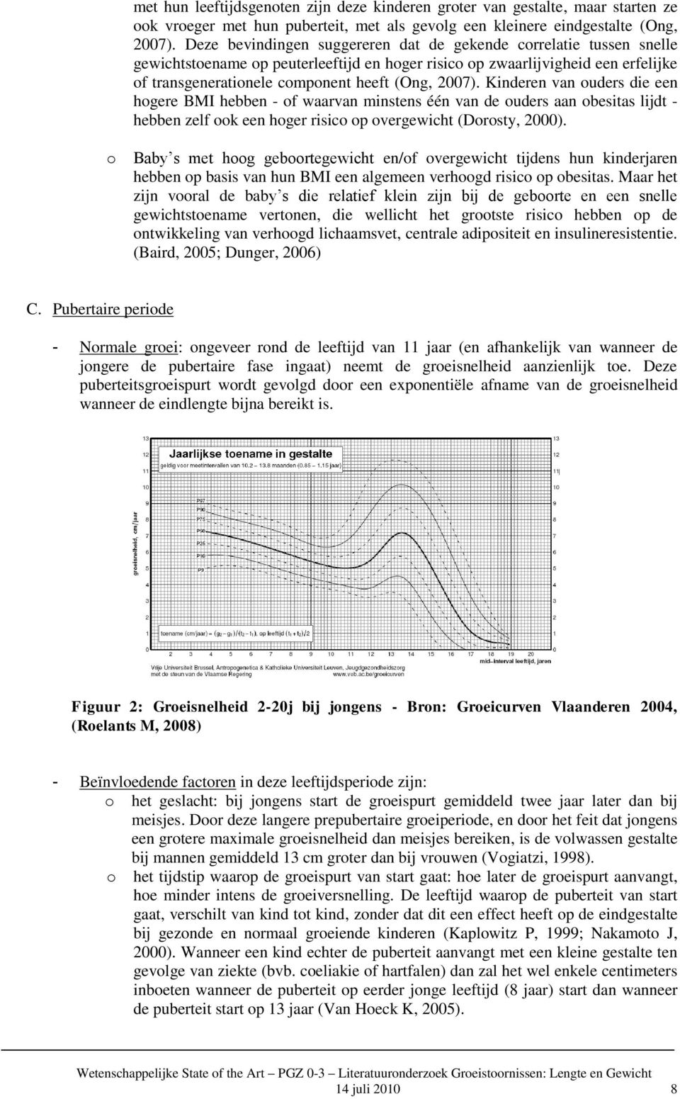 Kinderen van uders die een hgere BMI hebben - f waarvan minstens één van de uders aan besitas lijdt - hebben zelf k een hger risic p vergewicht (Drsty, 2000).