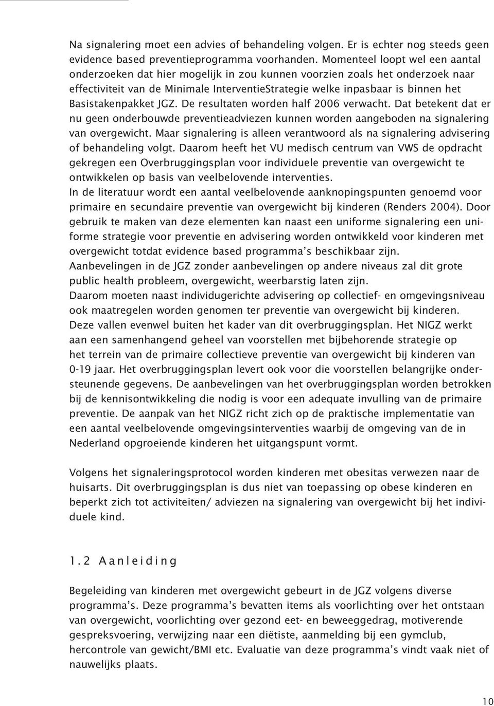Basistakenpakket JGZ. De resultaten worden half 2006 verwacht. Dat betekent dat er nu geen onderbouwde preventieadviezen kunnen worden aangeboden na signalering van overgewicht.