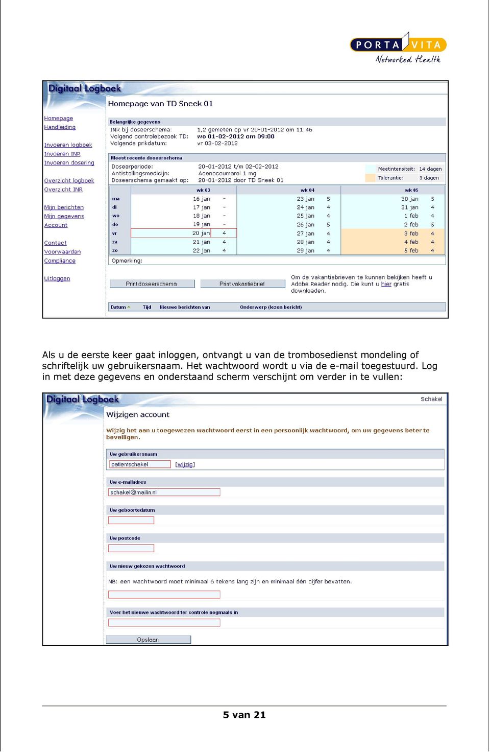 Het wachtwoord wordt u via de e-mail toegestuurd.