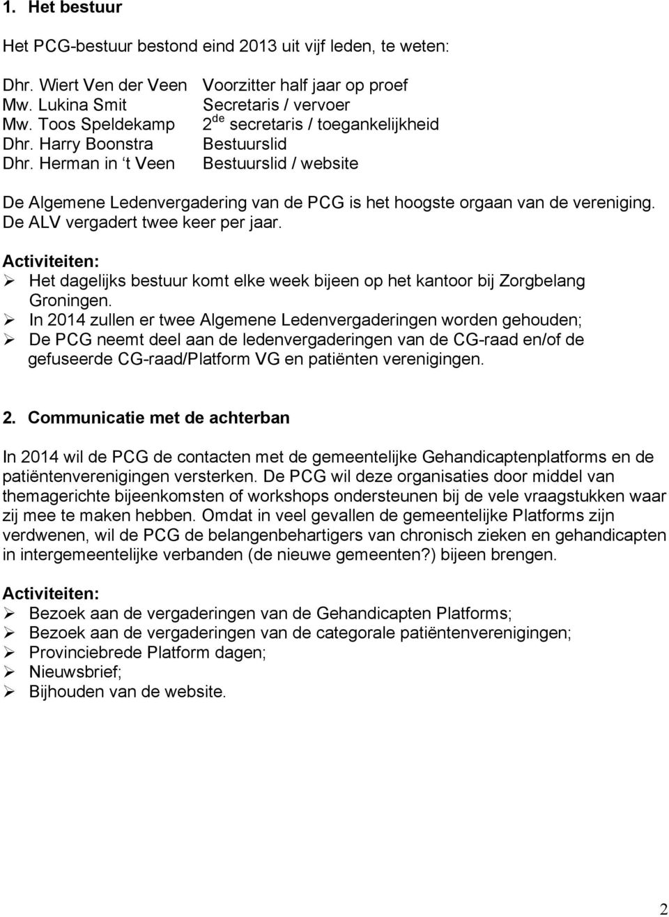 Herman in t Veen Bestuurslid / website De Algemene Ledenvergadering van de PCG is het hoogste orgaan van de vereniging. De ALV vergadert twee keer per jaar.