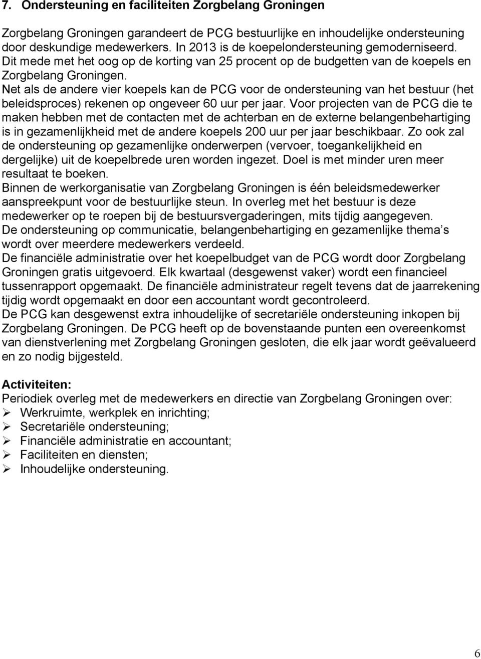 Net als de andere vier koepels kan de PCG voor de ondersteuning van het bestuur (het beleidsproces) rekenen op ongeveer 60 uur per jaar.