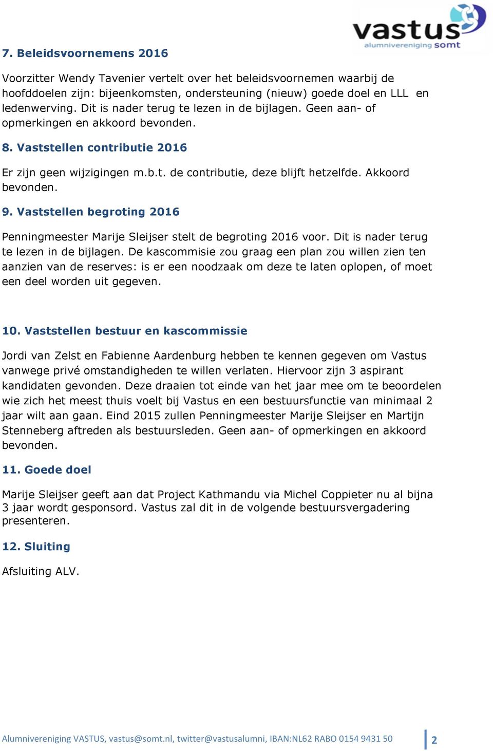 Akkoord bevonden. 9. Vaststellen begroting 2016 Penningmeester Marije Sleijser stelt de begroting 2016 voor. Dit is nader terug te lezen in de bijlagen.