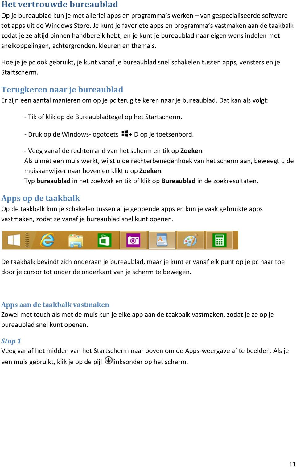 kleuren en thema's. Hoe je je pc ook gebruikt, je kunt vanaf je bureaublad snel schakelen tussen apps, vensters en je Startscherm.