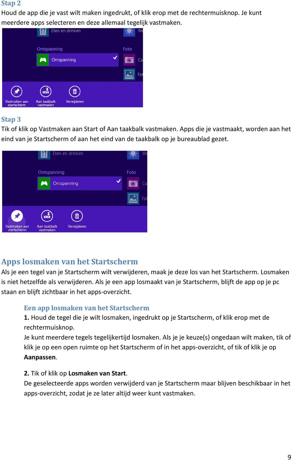 Apps losmaken van het Startscherm Als je een tegel van je Startscherm wilt verwijderen, maak je deze los van het Startscherm. Losmaken is niet hetzelfde als verwijderen.