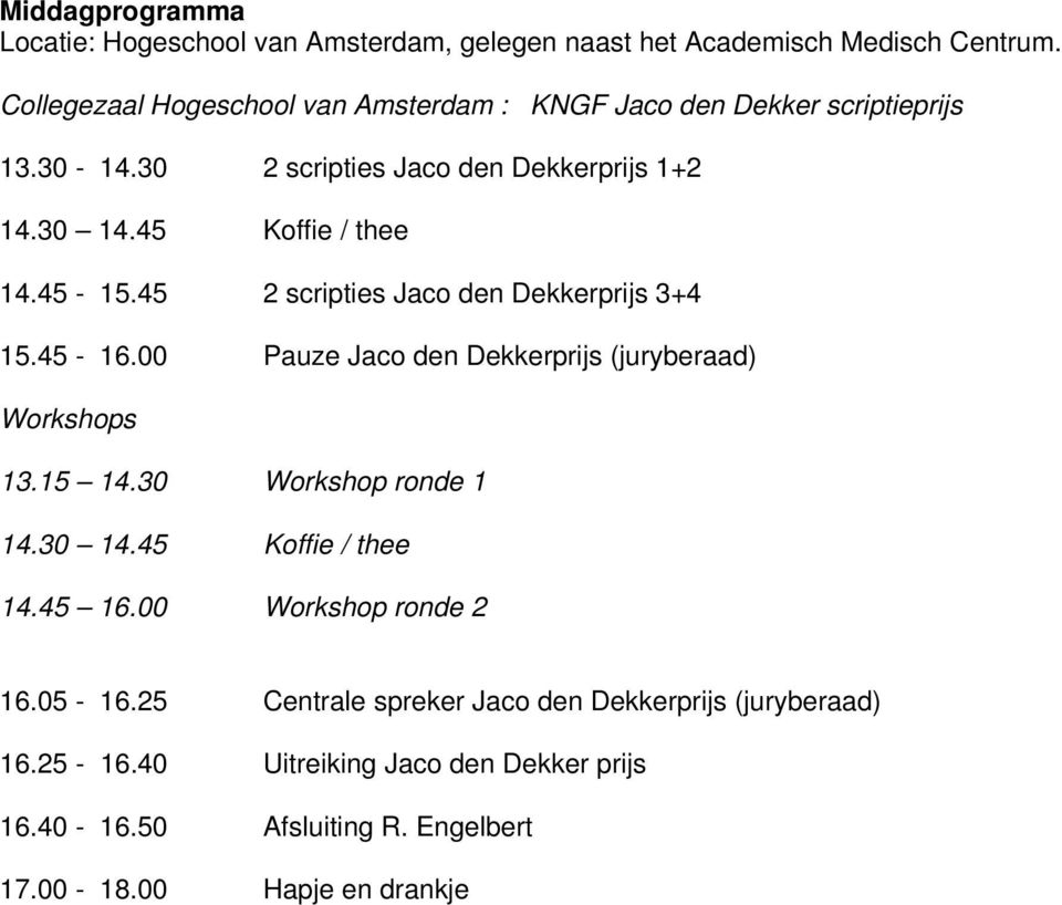 00 Pauze Jaco den Dekkerprijs (juryberaad) Workshops Workshop ronde 1 14.30 14.45 Koffie / thee Workshop ronde 2 16.05-16.