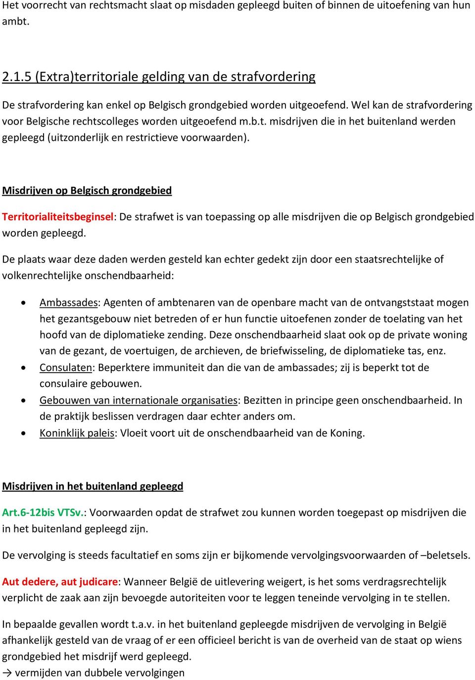 Wel kan de strafvordering voor Belgische rechtscolleges worden uitgeoefend m.b.t. misdrijven die in het buitenland werden gepleegd (uitzonderlijk en restrictieve voorwaarden).