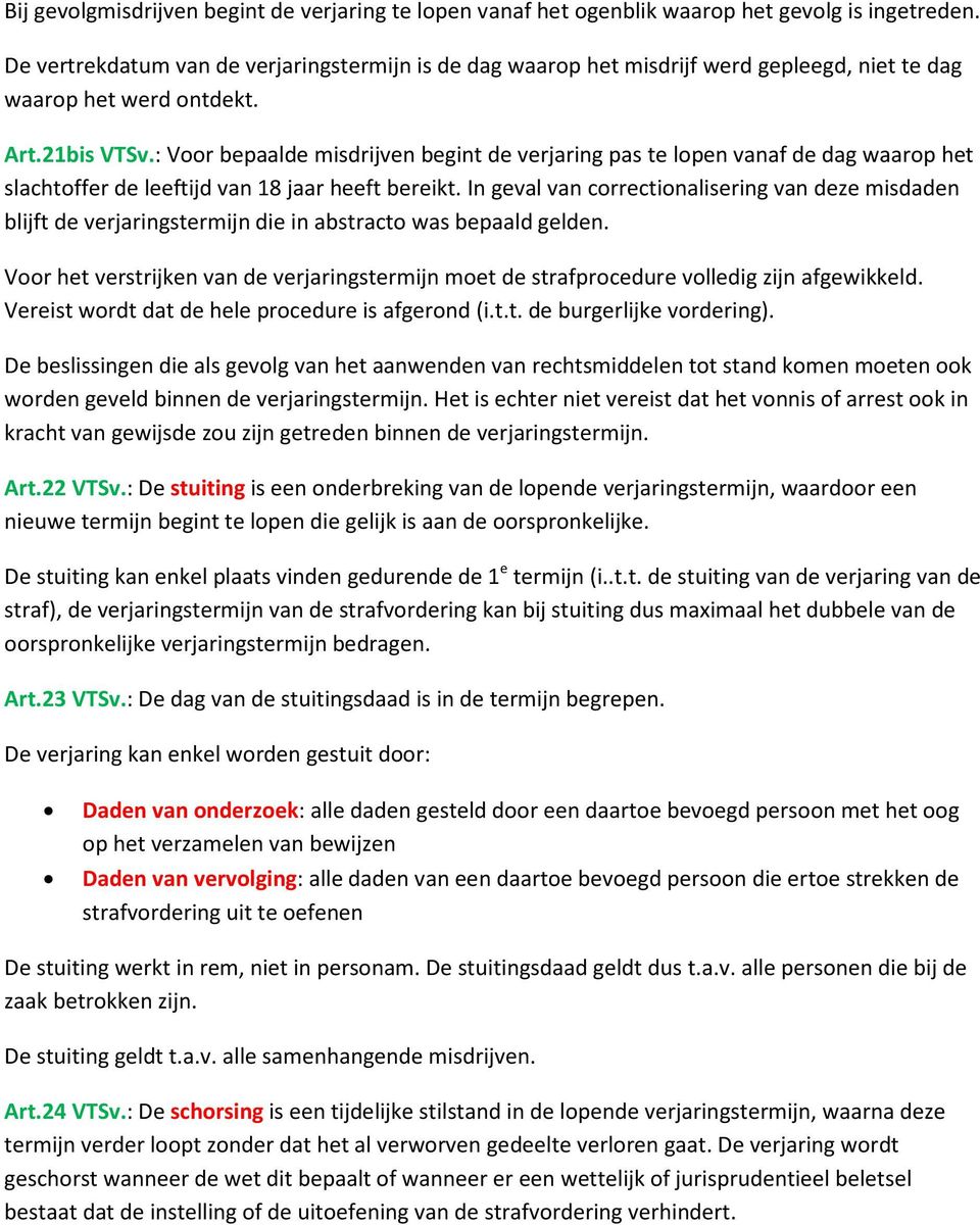 : Voor bepaalde misdrijven begint de verjaring pas te lopen vanaf de dag waarop het slachtoffer de leeftijd van 18 jaar heeft bereikt.