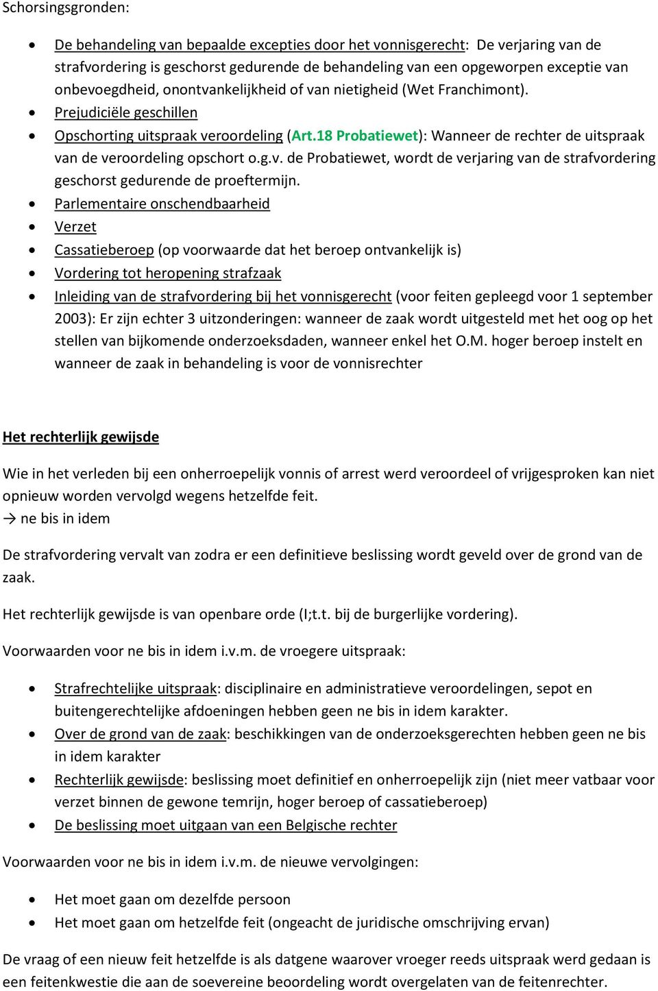 18 Probatiewet): Wanneer de rechter de uitspraak van de veroordeling opschort o.g.v. de Probatiewet, wordt de verjaring van de strafvordering geschorst gedurende de proeftermijn.