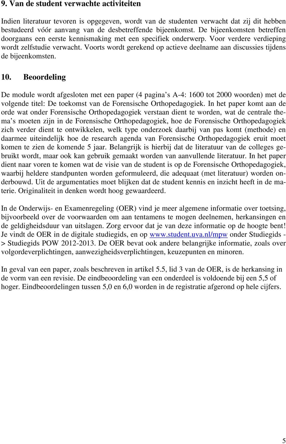 Voorts wordt gerekend op actieve deelname aan discussies tijdens de bijeenkomsten. 10.