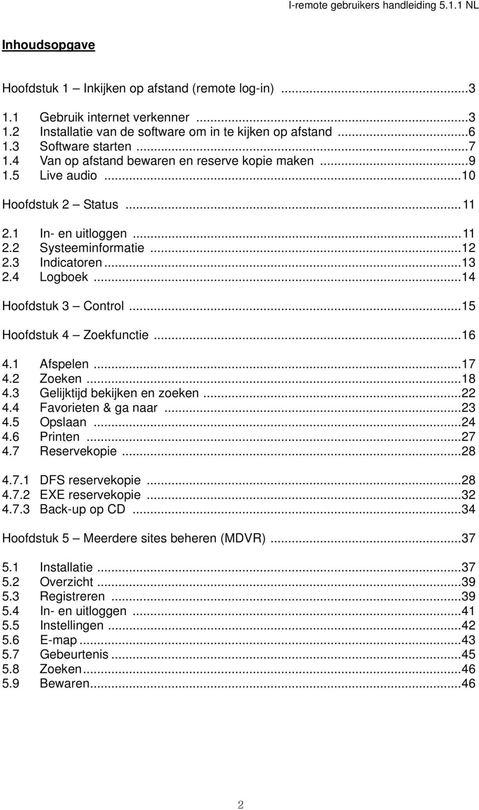 ..14 Hoofdstuk 3 Control...15 Hoofdstuk 4 Zoekfunctie...16 4.1 Afspelen...17 4.2 Zoeken...18 4.3 Gelijktijd bekijken en zoeken...22 4.4 Favorieten & ga naar...23 4.5 Opslaan...24 4.6 Printen...27 4.