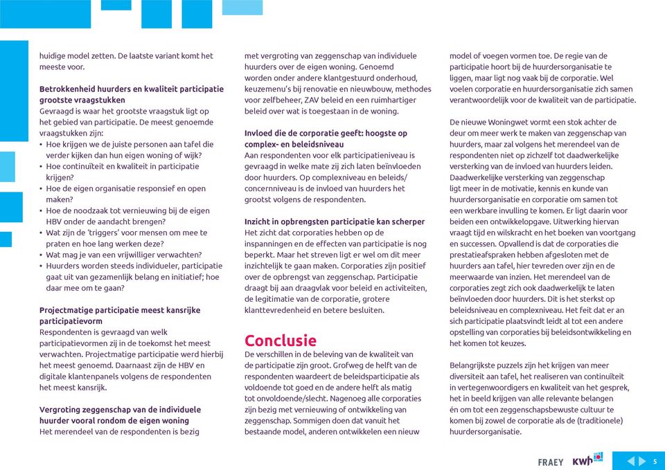 De meest genoemde vraagstukken zijn: Hoe krijgen we de juiste personen aan tafel die verder kijken dan hun eigen woning of wijk? Hoe continuïteit en kwaliteit in participatie krijgen?