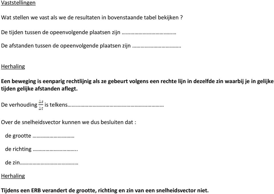 . Herhaling Een beweging is eenparig rechtlijnig als ze gebeurt volgens een rechte lijn in dezelfde zin waarbij je in gelijke tijden