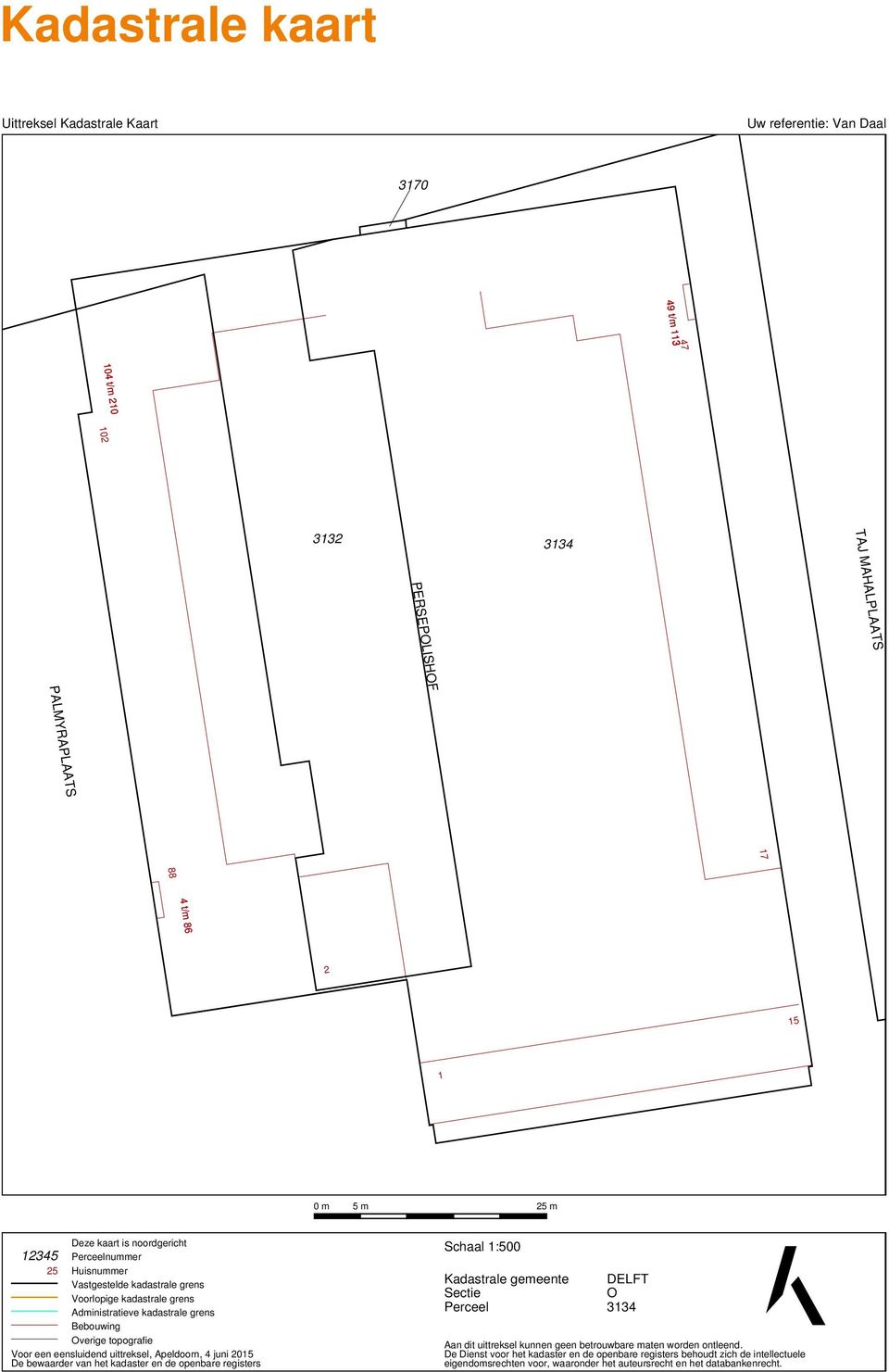 eensluidend uittreksel, Apeldoorn, 4 juni 2015 De bewaarder van het kadaster en de openbare registers 12345 5m 25 m Schaal 1:500 Kadastrale gemeente Sectie Perceel DELFT O 3134 Aan dit