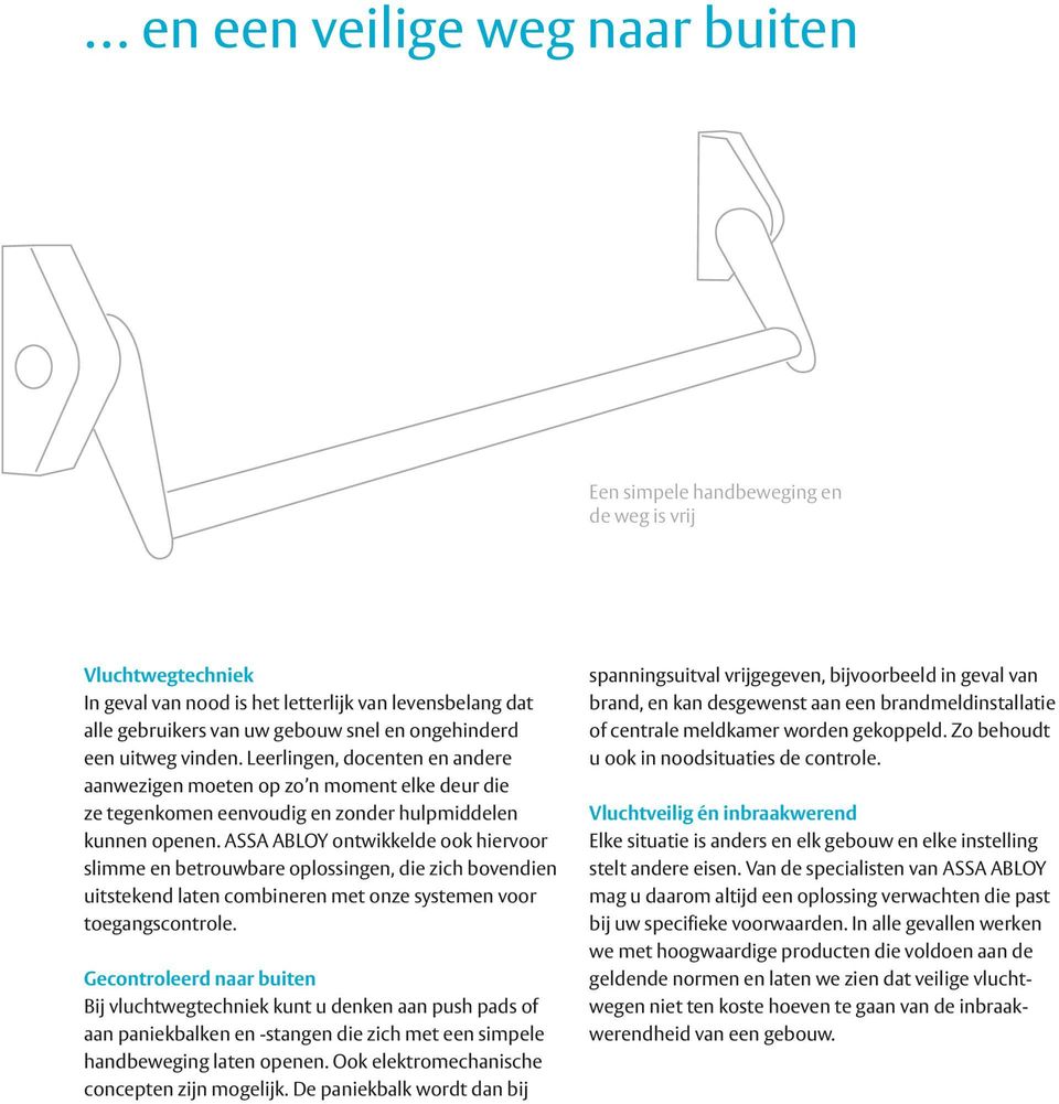 ASSA ABLOY ontwikkelde ook hiervoor slimme en betrouwbare oplossingen, die zich bovendien uitstekend laten combineren met onze systemen voor toegangscontrole.