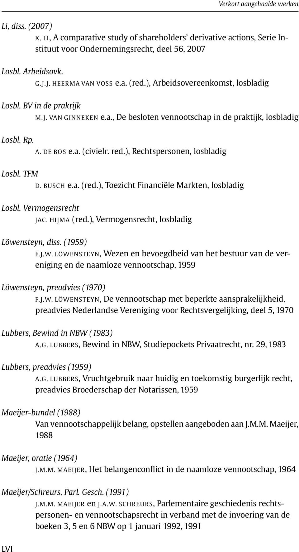 ), Rechtspersonen, losbladig Losbl. TFM D. BUSCH e.a. (red.), Toezicht Financiële Markten, losbladig Losbl. Vermogensrecht JAC. HIJMA (red.), Vermogensrecht, losbladig Löwensteyn, diss. (1959) F.J.W.