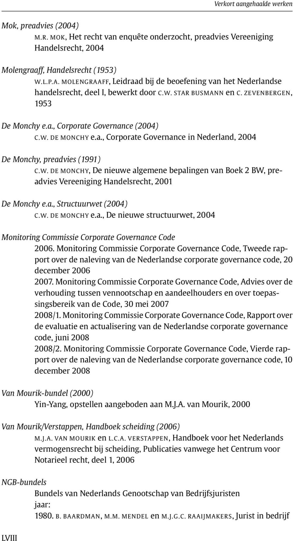 W. DE MONCHY, De nieuwe algemene bepalingen van Boek 2 BW, preadvies Vereeniging Handelsrecht, 2001 De Monchy e.a., Structuurwet (2004) C.W. DE MONCHY e.a., De nieuwe structuurwet, 2004 Monitoring Commissie Corporate Governance Code 2006.
