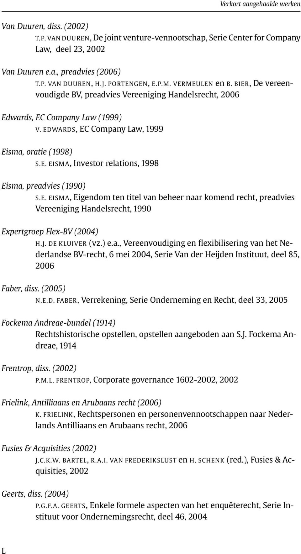 E. EISMA, Eigendom ten titel van beheer naar komend recht, preadvies Vereeniging Handelsrecht, 1990 Expertgroep Flex-BV (2004) H.J. DE KLUIVER (vz.) e.a., Vereenvoudiging en flexibilisering van het Nederlandse BV-recht, 6 mei 2004, Serie Van der Heijden Instituut, deel 85, 2006 Faber, diss.