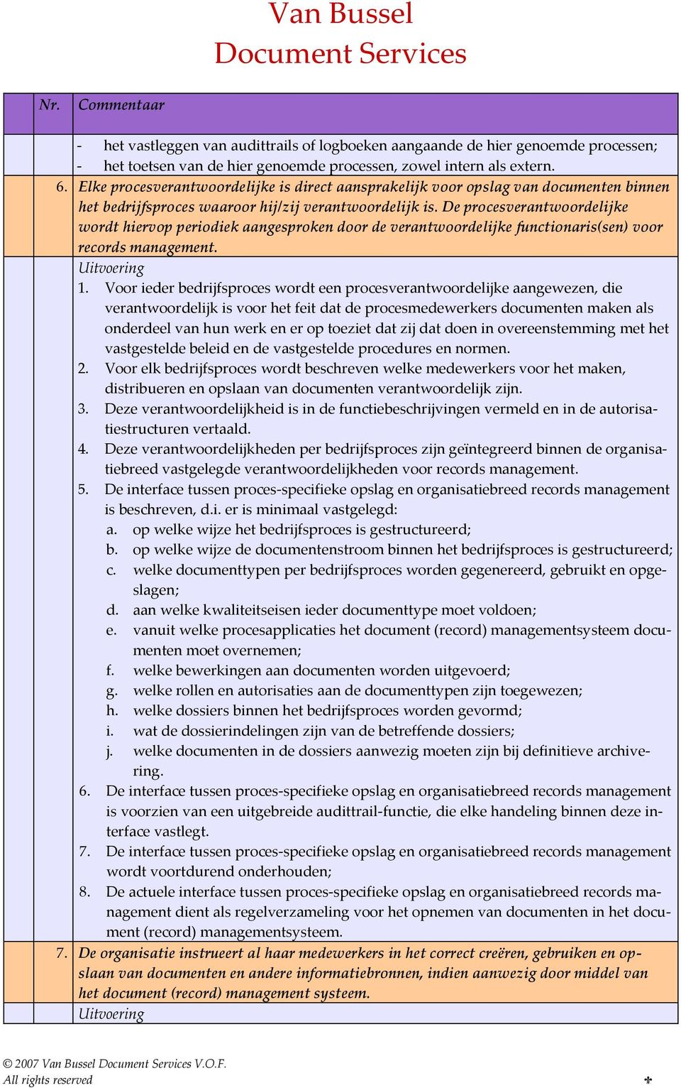 De procesverantwoordelijke wordt hiervop periodiek aangesproken door de verantwoordelijke functionaris(sen) voor records management. 1.