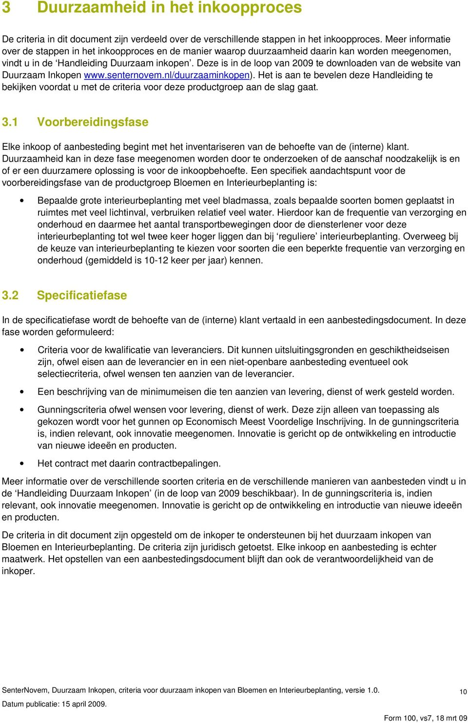 Deze is in de loop van 2009 te downloaden van de website van Duurzaam Inkopen www.senternovem.nl/duurzaaminkopen).
