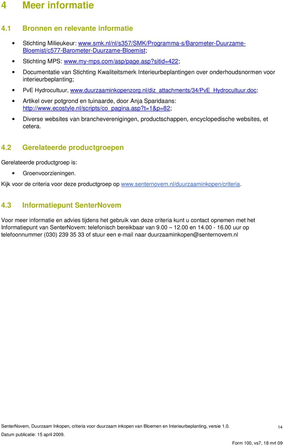 nl/diz_attachments/34/pve_hydrocultuur.doc; Artikel over potgrond en tuinaarde, door Anja Sparidaans: http://www.ecostyle.nl/scripts/co_pagina.asp?