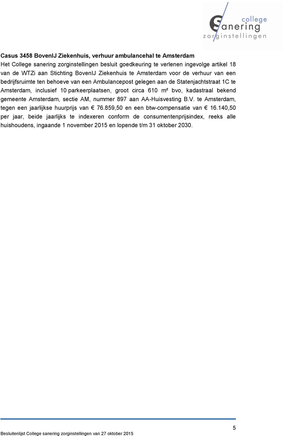 kadastraal bekend gemeente Amsterdam, sectie AM, nummer 897 aan AA-Huisvesting B.V. te Amsterdam, tegen een jaarlijkse huurprijs van 76.