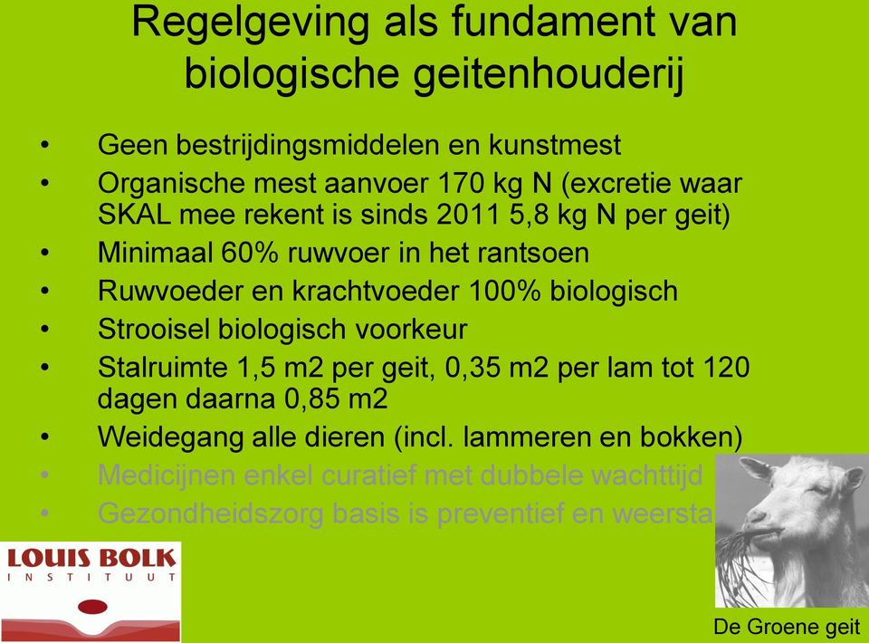 100% biologisch Strooisel biologisch voorkeur Stalruimte 1,5 m2 per geit, 0,35 m2 per lam tot 120 dagen daarna 0,85 m2 Weidegang